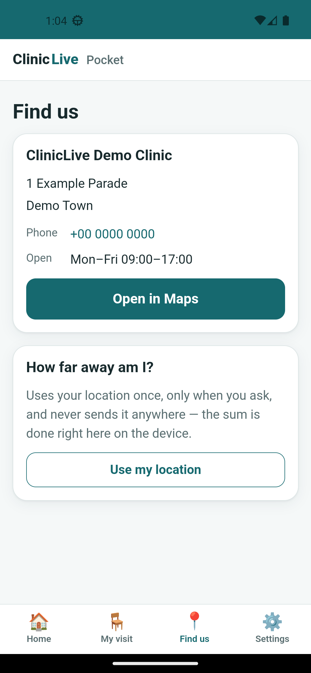 The Find us tab on the Android emulator: a card for ClinicLive Demo Clinic at 1 Example Parade, Demo Town, phone +00 0000 0000, open Mon–Fri 09:00–17:00, with a filled petrol 'Open in Maps' button; below it a 'How far away am I?' card with the sentence 'Uses your location once, only when you ask, and never sends it anywhere — the sum is done right here on the device.' and an outlined 'Use my location' button.